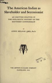 Cover of: The American Indian as slaveholder and seccessionist: an omitted chapter in the diplomatic history of the Southern Confederacy, by Annie Heloise Abel, Ph.D.