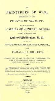 Cover of: The principles of war, exhibited in the practice of the camp: and as developed in a series of general orders of ... the Duke of Wellington ... in the late campaigns on the Peninsula