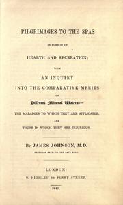 Cover of: Pilgrimages to the spas in pursuit of health and recreation: with an inquiry into the comparative merits of different mineral waters: the maladies to which they are applicable, and those in which they are injurious.