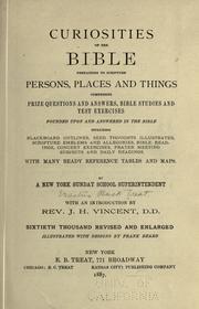 Cover of: Curiosities of the Bible: pertaining to Scripture persons, places and things, comprising prize questions and answers, Bible studies and test exercises founded upon and answered in the Bible ... with many ready reference tables and maps