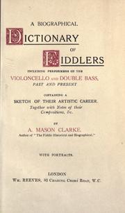 Cover of: A biographical dictionary of fiddlers, including performers on the violoncello and double bass ... by A. Mason Clarke