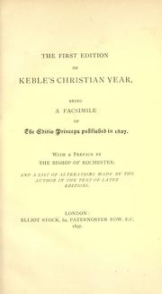 Cover of: The first edition of Keble's Christian year: being a facsimile of the editio princeps published in 1827 ; with a preface by the Bishop of Rochester, and a list of alterations made by the author in the text of later editions.