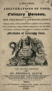 Cover of: A treatise on adulteration of food, and culinary poisons, exhibiting the fraudulent sophistications of bread, beer, wine, spirituous liquors, tea, oil, pickles, and other articles employed in domestic economy. by Friedrich Christian Accum