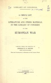 A Check List of the Literature and Other Material in the Library of Congress on the European War: Compiled Under the Direction of Herman H. B. Meyer, ... of Members of the Library Staff (1918) Library of Congress. Division of Bibliography