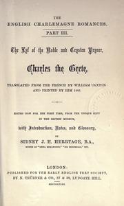 Cover of: The Lyf of the noble and Crysten prynce, Charles the Grete by edited for the first time from the unique copy in the British Museum with introduction, notes and glossary by Sidney J.H. Herrtage ; translated from the French by William Caxton and printed by him 1485.