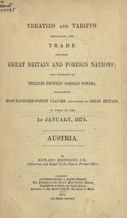 Cover of: Treaties and tariffs, regulating the trade between Great Britain and foreign nations: and extracts of treaties between foreign powers, containing most-favoured-nation clauses applicable to Great Britain, in force on the 1st January, 1875. - Austria.