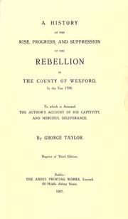 Cover of: A history of the rise, progress, and supression of the rebellion in the county of Wexford, in the year 1798: to which is annexed the author's account of his captivity, and merciful deliverance