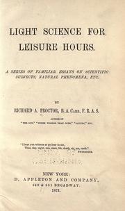 Cover of: Light science for leisure hours.: A series of familiar esays on scientific subjects, natural phenomena, &c., &c.