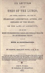 Cover of: Six lectures on the uses of the lungs: and causes, prevention, and cure of pulmonary consumption, asthma, and diseases of the heart; on the laws of longevity; and on the mode of preserving male and female health to an hundred years
