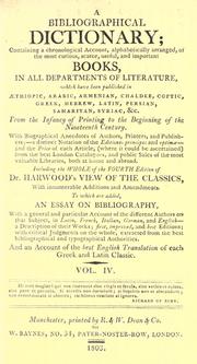 Cover of: A bibliographical dictionary: containing a chronological account ... of ... books, in all departments of literature ... with biographical anecdotes ... the whole of the fourth edition of Dr. Harwood's View of the classics, with innumerable additions and amendments.  To which are added, an essay on bibiliography ... and an account of the best English translation of each Greek and Latin classic ...