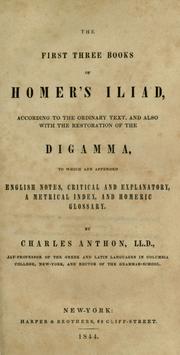Cover of: The first three books of Homer's Iliad: according to the ordinary text, and also with the restoration of the digamma, to which are appended english notes, critical and explanatory, a metrical index, and homeric glossary.