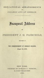 Cover of: Educational arrangements and college life at Oberlin: inaugural address of President J.H. Fairchild, delivered at the commencement of Oberlin college, August 22, 1866.