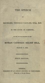 Cover of: The speech of Michael Thomas Sadler in the House of Commons: on the second reading of the Roman Catholic relief bill, March 17, 1829.