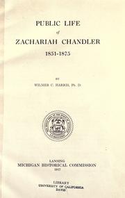 Public life of Zachariah Chandler, 1851-1875 by Wilmer Carlyle Harris