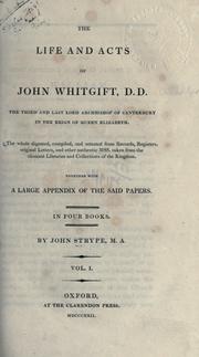 Cover of: life and acts of John Whitgift: the third and last Lord Archbishop of Canterbury in the reign of Queen Elizabeth, the whole digested, compiled, and attested from records, registers, original letters, and other authentic MSS. taken from the choicest libraries and collections of the Kingdom, together with a large appendix of the said papers.