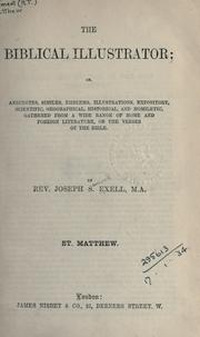 Cover of: The Biblical illustrator: or, Anecdotes, etc ... gathered from a wide range of home and foreign literature, on the verses of the Bible: St. Matthew.