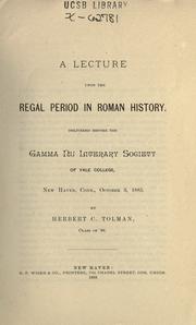 Cover of: A lecture upon the regal period in Roman history: delivered before the Gamma Nu Literary Society of Yale College, New Haven, Conn., October 3, 1885