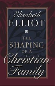 The shaping of a Christian family by Elisabeth Elliot