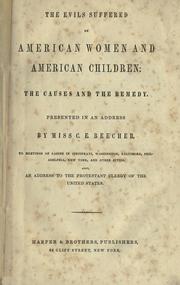 Cover of: The evils suffered by American women and American children: the causes and the remedy.  Presented in an address by C.E. Beecher, to meetings of ladies in ... New York, and other cities.  Also, An address to the Protestant clergy of the United States.