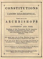 Cover of: Constitutions and canons ecclesiasticall; treated upon by the Archbishops of Canterbury and York, presidents of the convocations for the respective provinces of Canterbury and York, and the rest of the bishops and clergie of those provinces; and agreed upon with the Kings Majesties licence in their severall synods begun at London and York. 1640 ...