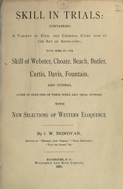 Cover of: Skill in trials: containing a variety of civil and criminal cases won by the art of advocates; with some of the skill of Webster, Choate, Beach, Butler, Curtis, Davis, Fountain, and others, given in sketches of their work and trial stories, with new selections of western eloquence.