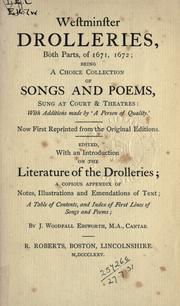 Cover of: Westminster drolleries, both parts, of 1671, 1672: being a choice collection of songs and poems, sung at court & theatres: with additions made by "A person of quality."  Now first reprinted from the original ed.  Edited, with a introd. on the literature of the drolleries.