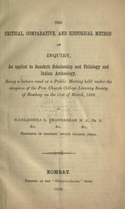 Cover of: critical, comparative, and hisorical method of inquiry, as applied to Sanskrit scholarship and philology and Indian archaeology: being a lecture read at a public meeting held under the auspices of the Free Church college literary society of Bombay on the 31st of March, 1888.
