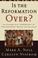 Cover of: Is the Reformation Over?
