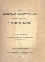 Cover of: The Australian Commonwealth and her relation to the British Empire.: An address delivered to the Canadian Club of Ottawa at a luncheon given in the Chateau Laurier on Monday, 9th September, 1912.