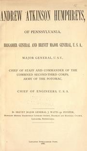 Cover of: [A]ndrew Atkinson Humphreys, of Pennsylvania: brigadier general and brevet major general, U.S.A., major general U.S.V., chief of staff and commander of the combined Second-Third Corps, Army of the Potomac, chief of engineers, U.S.A.