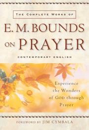 Cover of: The complete works of E.M. Bounds on prayer: experience the wonders of God through prayer.