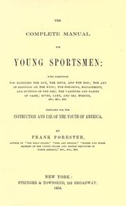 Cover of: The complete manual for young sportsmen: with directions for handling the gun, the rifle, and the rod, the art of shooting on the wing, the breaking, management, and hunting of the dog, the varieties and habits of game, river, lake, and sea fishing, etc., etc., etc. : prepared for the instruction and use of the youth of America