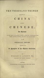 Cover of: Ten thousand things relating to China and the Chinese: an epitome of the genius, government, history, literature, agriculture, arts, trade, manners, customs, and social life of the people of the Celestial Empire, together with a synopsis of the Chinese collection