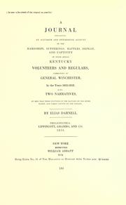 A journal containing an accurate and interesting account of the hardships, sufferings, battles, defeat, and captivity of those heroic Kentucky volunteers and regularscommanded by General Winchester, in the years 1812-13 by Elias Darnell