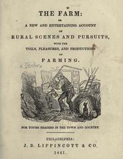 Cover of: The  farm: or, A new and entertaining account of rural scences and pursuits, with the toils, pleasures, and productions of farming.: For young readers in the town and country.