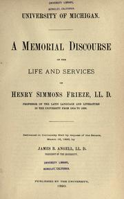 Cover of: A memorial discourse on the life and services of Henry Simmons Frieze, LL. D.: professor of the Latin language and literature in the university from 1854-1889. Delivered in University hall by request of the senate, March 16, 1890