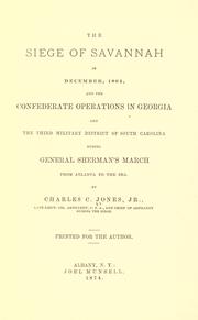 The siege of Savannah in December, 1864, and the Confederate operations in Georgia and the third military district of South Carolina during General Sherman's march from Atlanta to the sea by Charles Colcock Jones Jr.