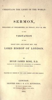 Cover of: Christians the light of the world: a sermon preached at Chelmsford on Friday, July 25, 1834 ; at the visitation of the Right Hon. and Right Rev. the Lord Bishop of London
