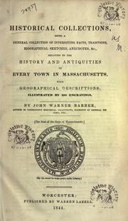 Cover of: Historical collections: being a general collection of interesting facts, traditions, biographical sketches, anecdotes, &c., relating to the history and antiquities of every town in Massachusetts, with geographical descriptions