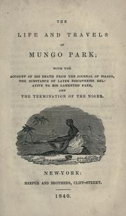 Cover of: The life and travels of Mungo Park: with the account of his death from the Journal of Isaaco, the substance of the later discoveries relative to his lamented fate, and the termination of the Niger.