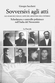 Cover of: Sovversivi agli atti: gli anarchici nelle carte del Ministero dell'interno : schedatura e controllo poliziesco nell'Italia del Novecento