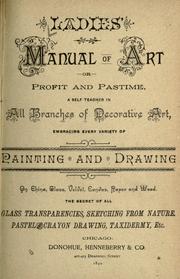 Cover of: Ladies' manual of art: or, Profit and pastime : a self teacher in all branches of decorative art, embracing every variety of painting and drawing on china, glass, velvet, canvas, paper and wood.