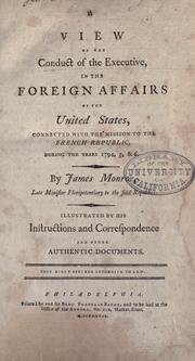 Cover of: A view of the conduct of the executive, in the foreign affairs of the United States, connected with the mission to the French Republic, during the years 1794, 5, & 6. by Monroe, James