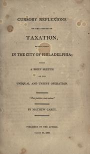 Cover of: Cursory reflexions on the system of taxation, established in the city of Philadelphia: with a brief sketch of its unequal and unjust operation