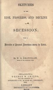 Sketches of the rise, progress, and decline of secession by Brownlow, William Gannaway