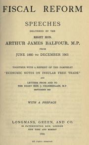 Cover of: Fiscal reform: speeches delivered by the Right Hon. Arthur James Balfour, M.P. from June 1880 to December 1905, together with a reprint of the pamphlet 'Economic notes on insular free trade' and letters from and to the Right Hon. J. Chamberlain, M.P. (September 1903)  With a preface.