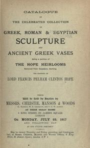 Cover of: Catalogue of the celebrated collection of Greek, Roman & Egyptian sculpture and ancient Greek vases: being a portion of the Hope heirlooms removed from Deepdene, Dorking, the property of Lord Francis Pelham Clinton Hope, which will be sold by auction by Christie, Manson & Woods... London, on Monday, July 23, 1917...