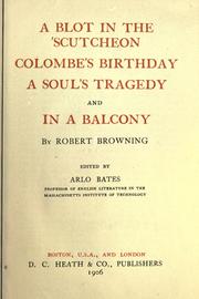 Cover of: A blot in the 'scutcheon, Colombe's birthday, A soul's tragedy, and In a balcony. by Robert Browning