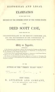 Historical and legal examination of that part of the decision of the Supreme Court of the United States in the Dred Scott case, which declares the unconstitutionality of the Missouri Compromise Act, and the self-extension of the Constitution to territories, carrying slavery along with it by Thomas Hart Benton