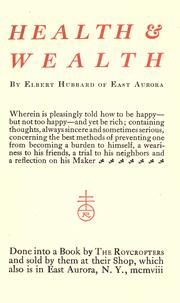 Cover of: Health & wealth: wherein is pleasingly told how to be happy--but not too happy--and yet be rich; containing thoughts, always sincere and sometimes serious, concerning the best methods of preventing one from becoming a burden to himself, a weariness to his friends, a trial to his neighbors and a reflection on his maker